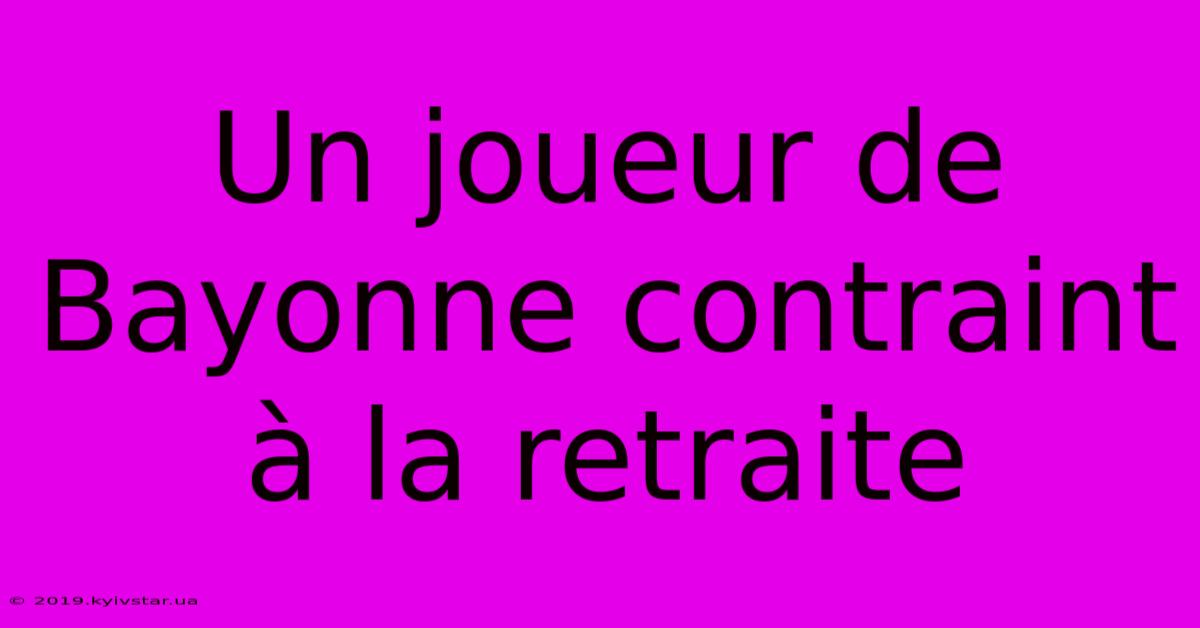 Un Joueur De Bayonne Contraint À La Retraite 