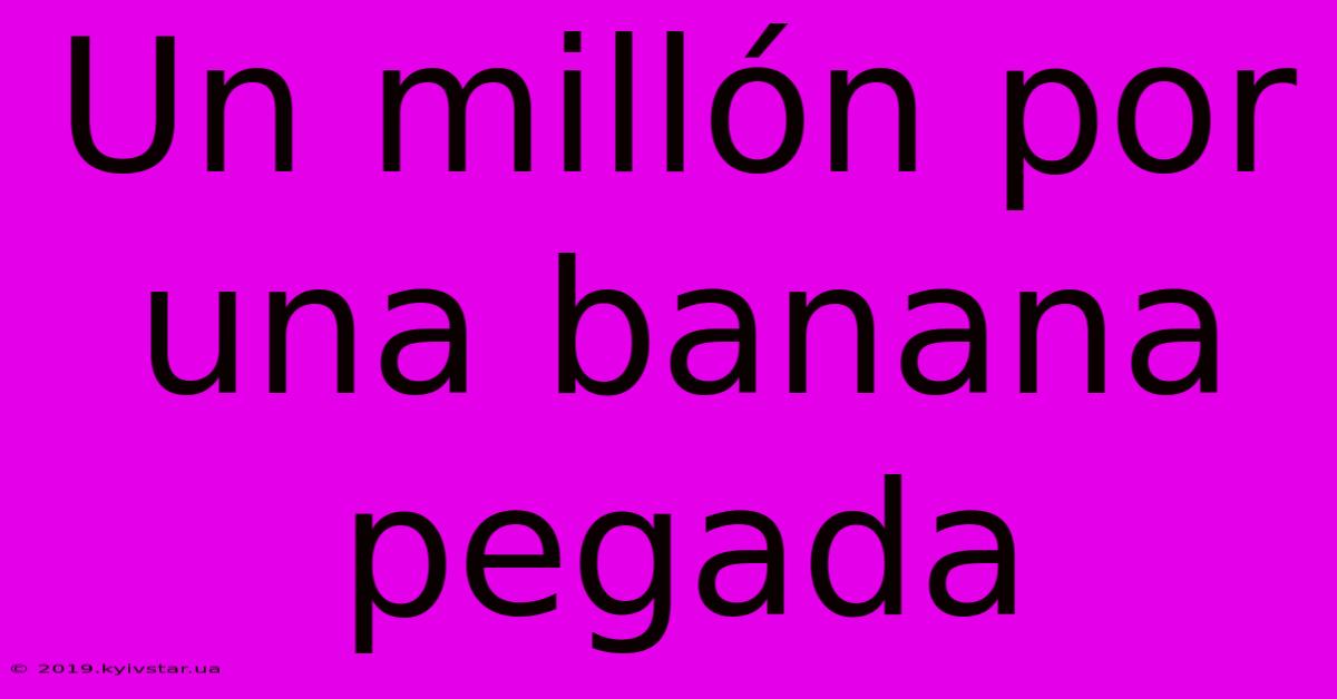 Un Millón Por Una Banana Pegada