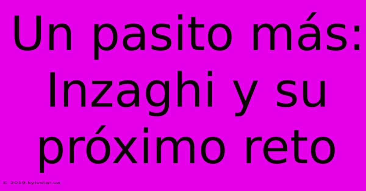 Un Pasito Más: Inzaghi Y Su Próximo Reto