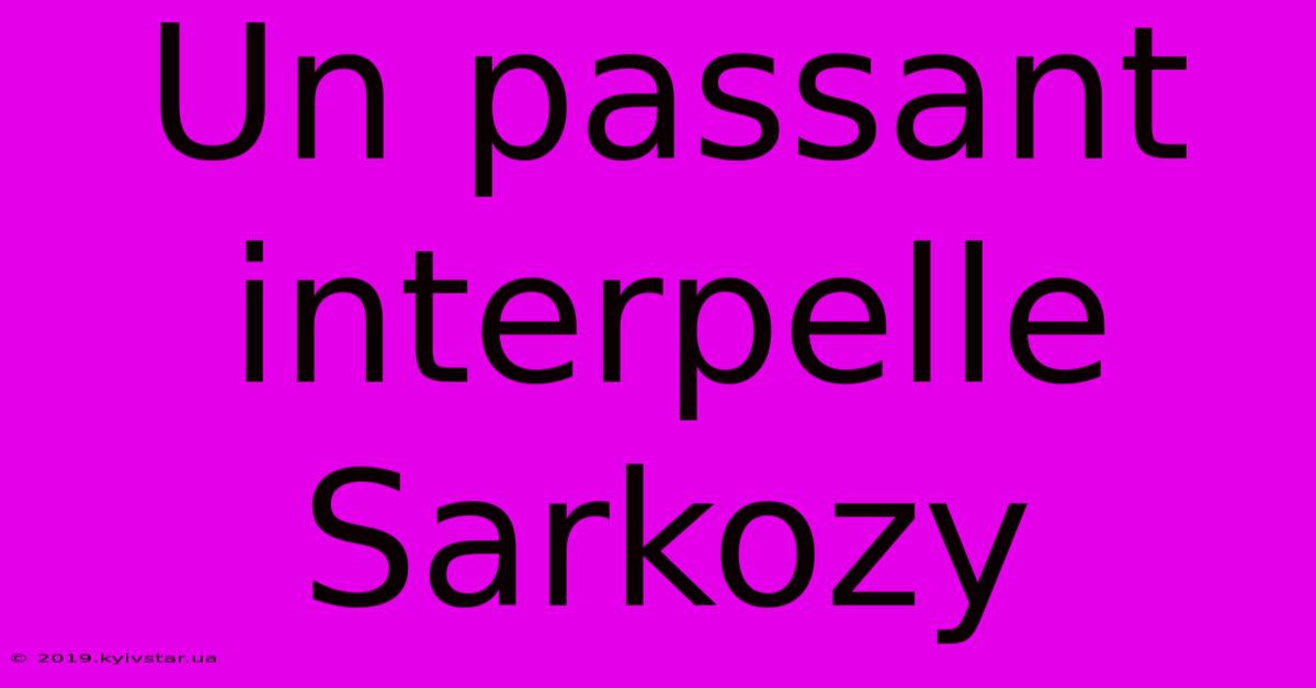 Un Passant Interpelle Sarkozy