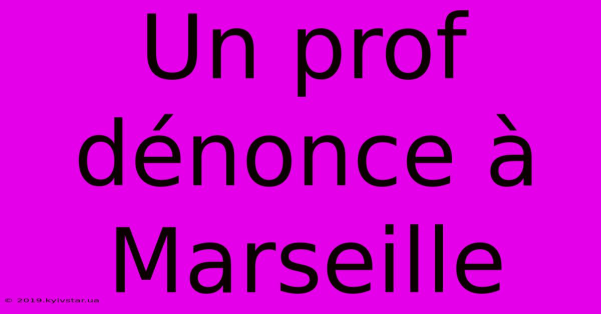 Un Prof Dénonce À Marseille