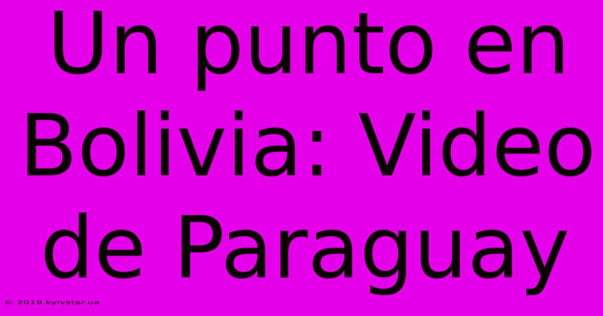 Un Punto En Bolivia: Video De Paraguay