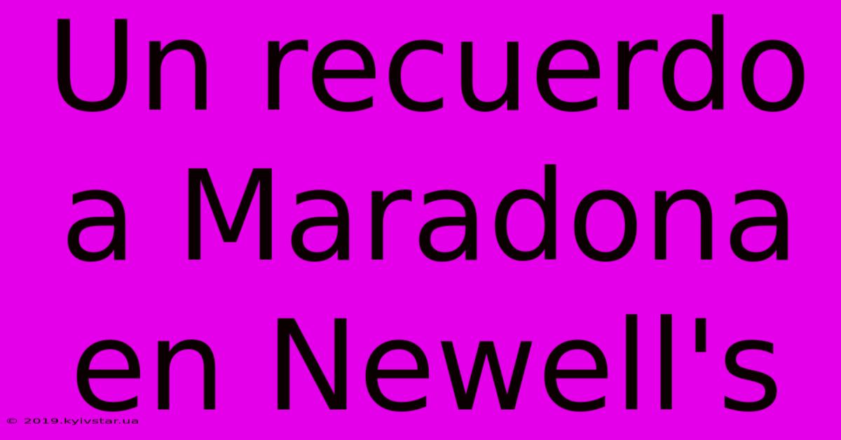Un Recuerdo A Maradona En Newell's