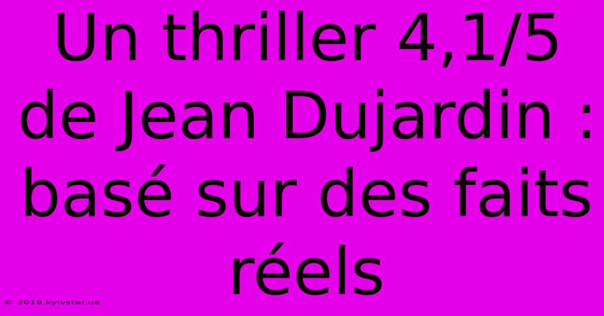 Un Thriller 4,1/5 De Jean Dujardin : Basé Sur Des Faits Réels