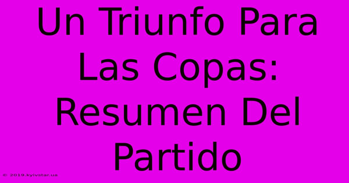 Un Triunfo Para Las Copas: Resumen Del Partido