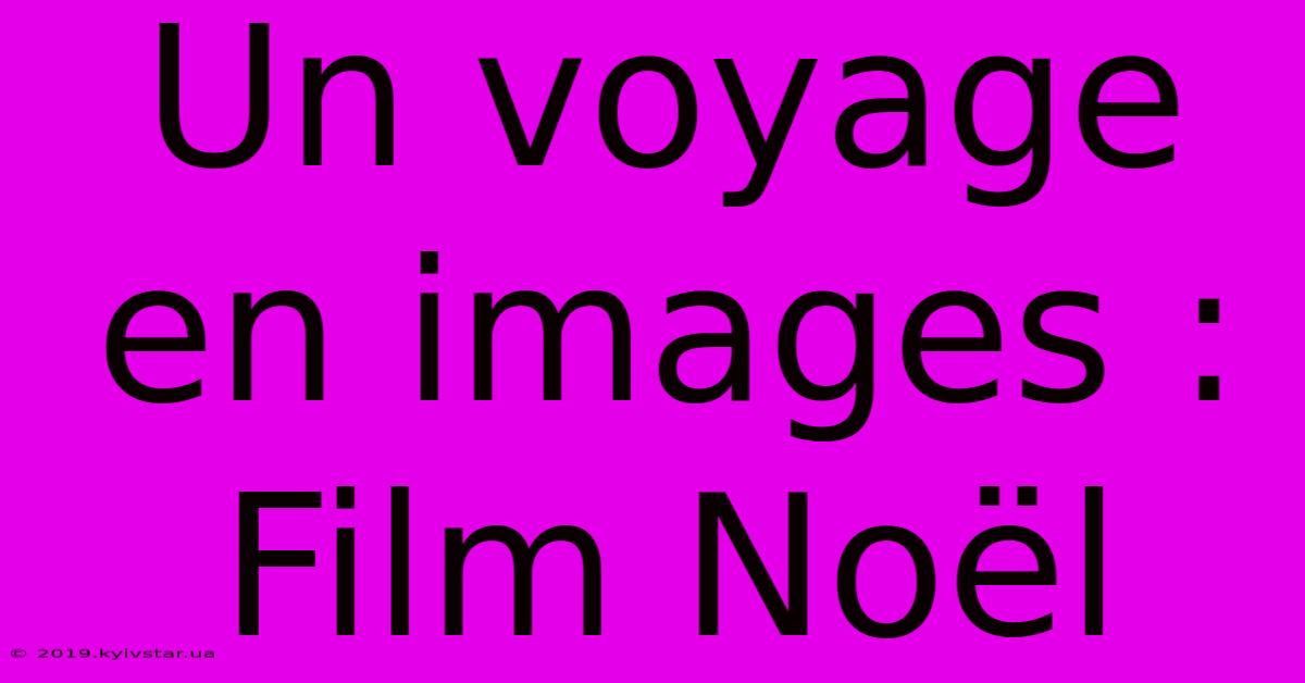 Un Voyage En Images : Film Noël