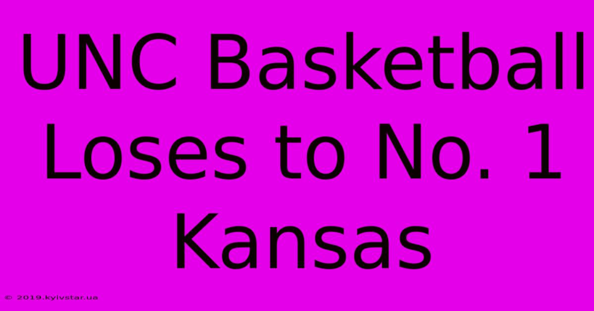 UNC Basketball Loses To No. 1 Kansas 