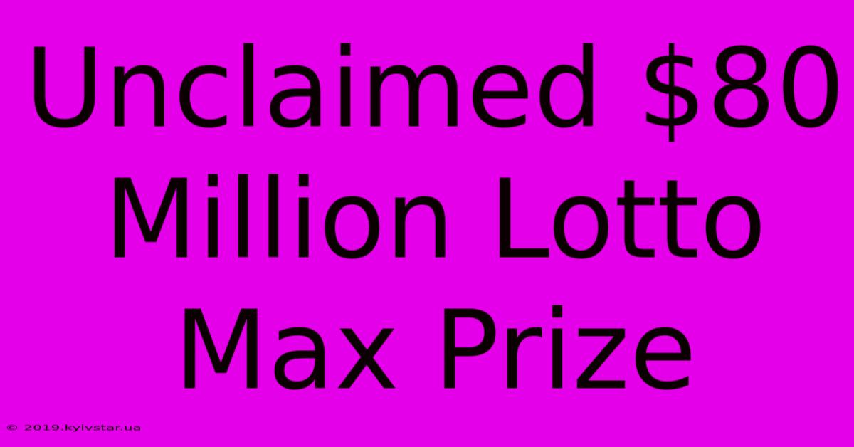 Unclaimed $80 Million Lotto Max Prize