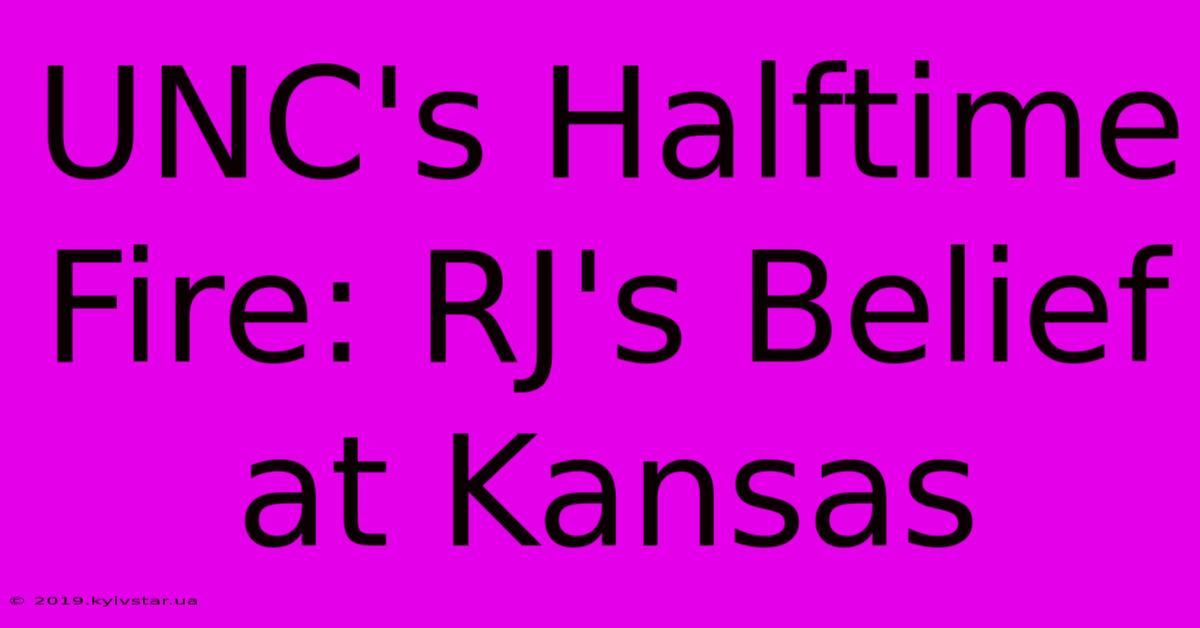 UNC's Halftime Fire: RJ's Belief At Kansas 