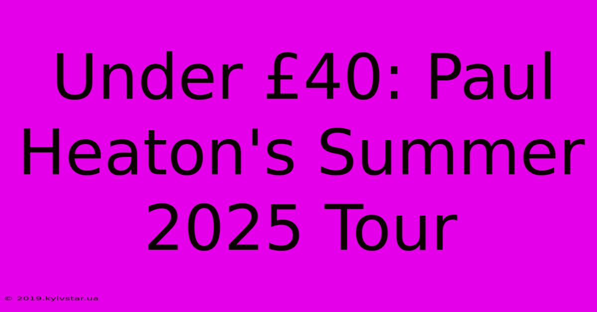 Under £40: Paul Heaton's Summer 2025 Tour