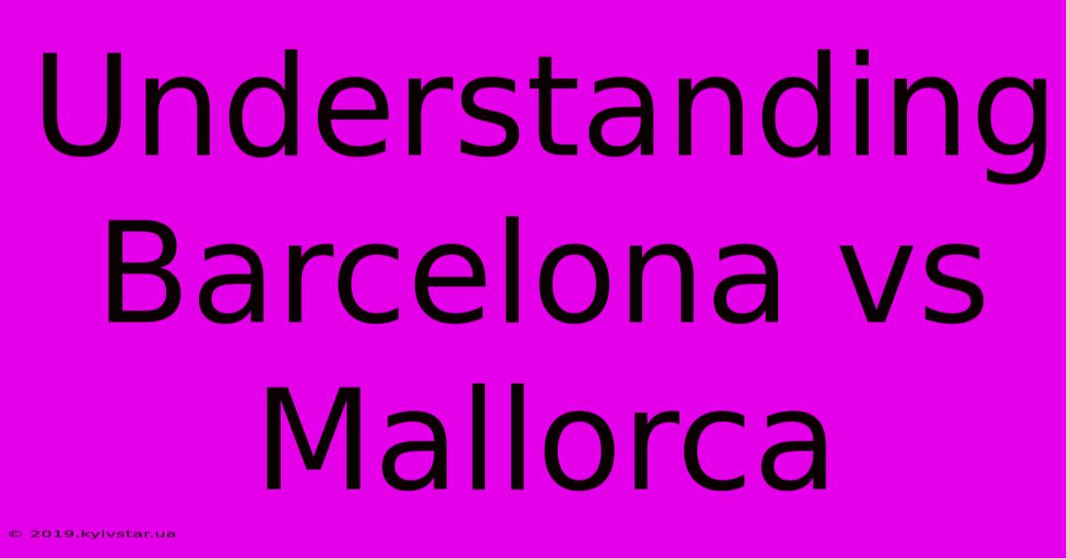 Understanding Barcelona Vs Mallorca