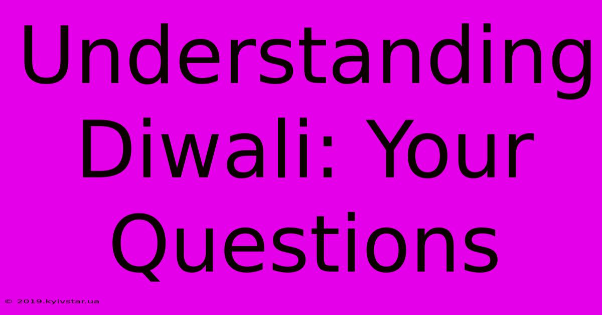 Understanding Diwali: Your Questions 