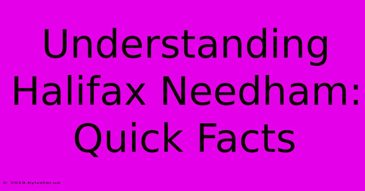 Understanding Halifax Needham: Quick Facts