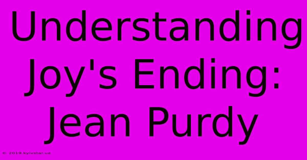 Understanding Joy's Ending: Jean Purdy