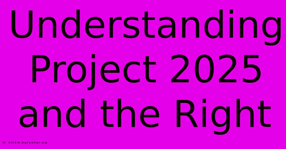 Understanding Project 2025 And The Right 