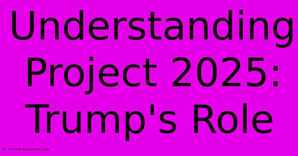 Understanding Project 2025: Trump's Role