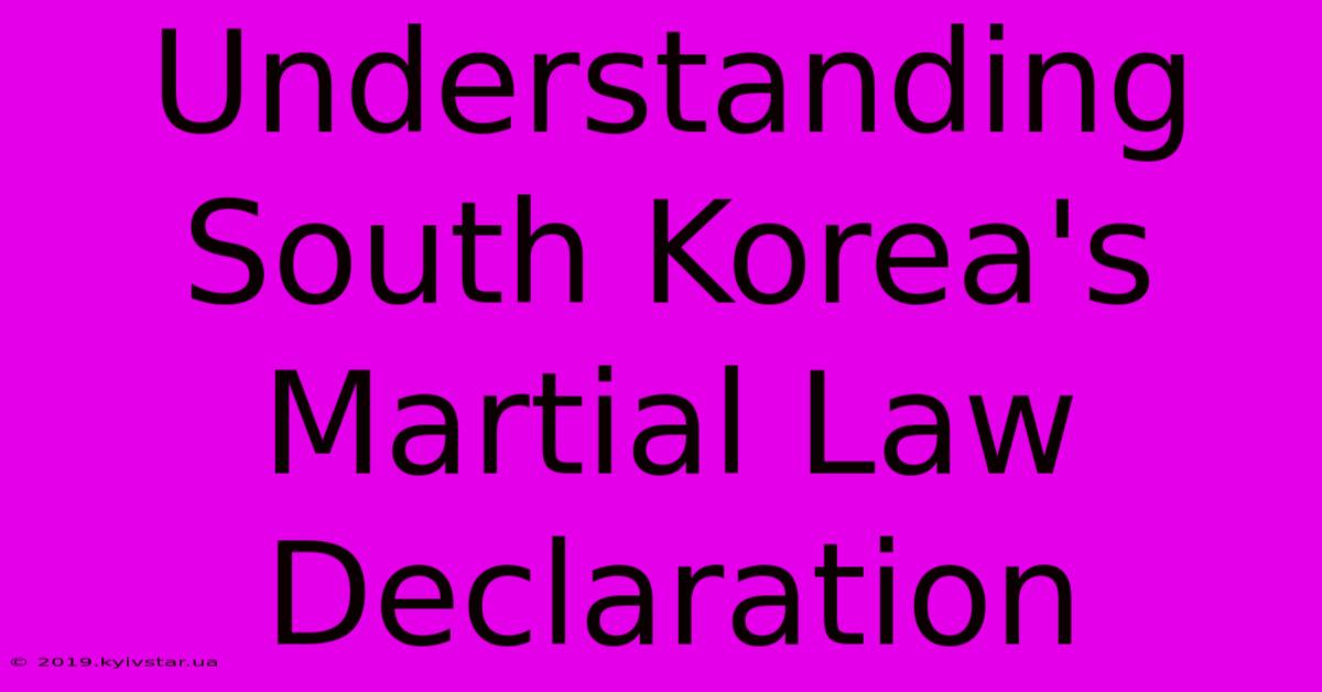 Understanding South Korea's Martial Law Declaration