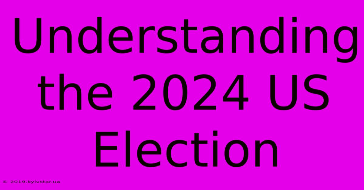 Understanding The 2024 US Election