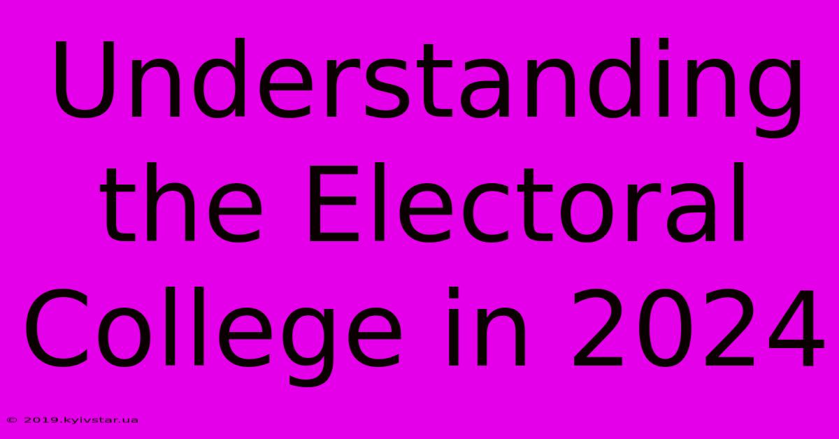 Understanding The Electoral College In 2024