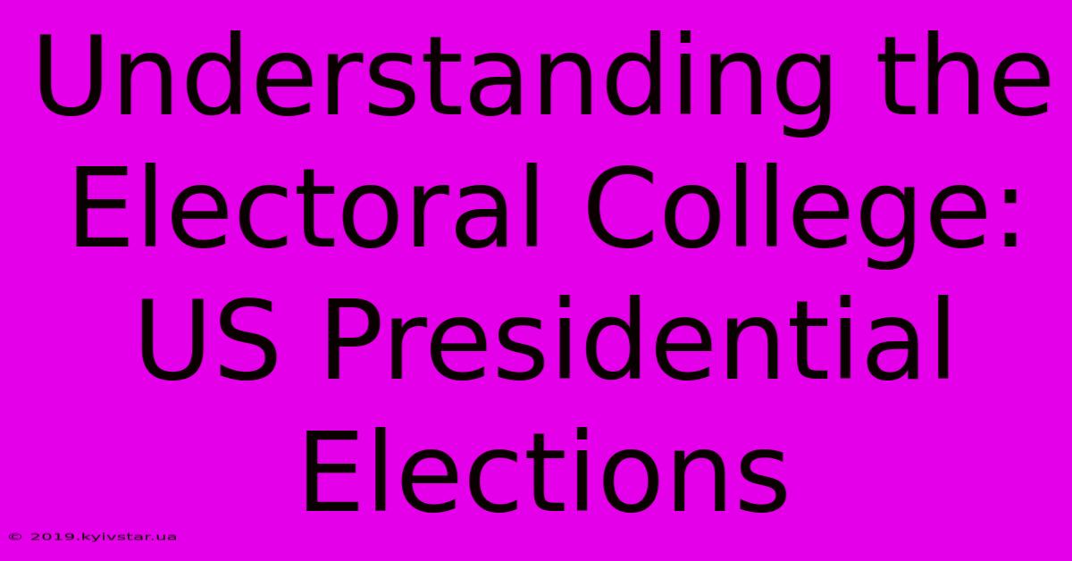 Understanding The Electoral College: US Presidential Elections