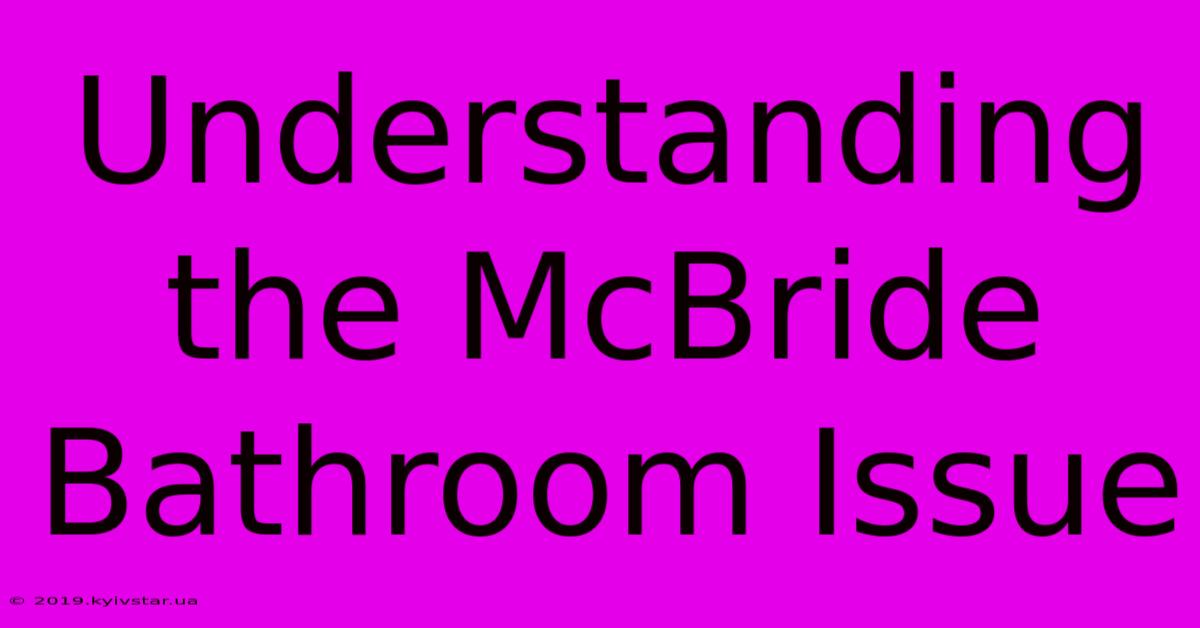 Understanding The McBride Bathroom Issue