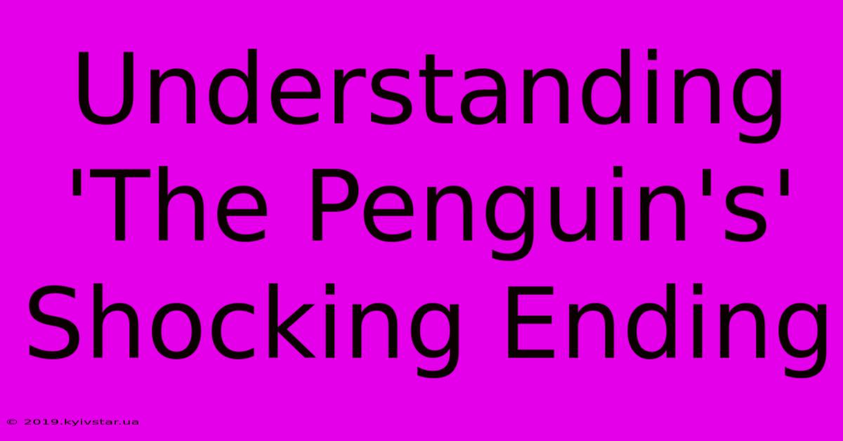 Understanding 'The Penguin's' Shocking Ending