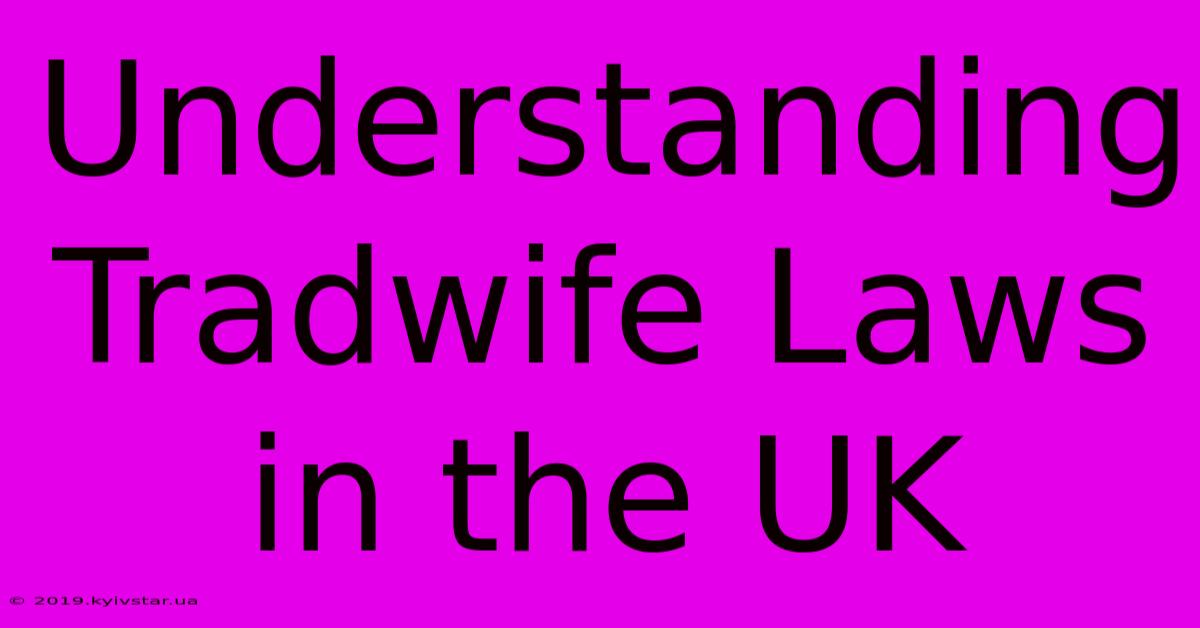 Understanding Tradwife Laws In The UK