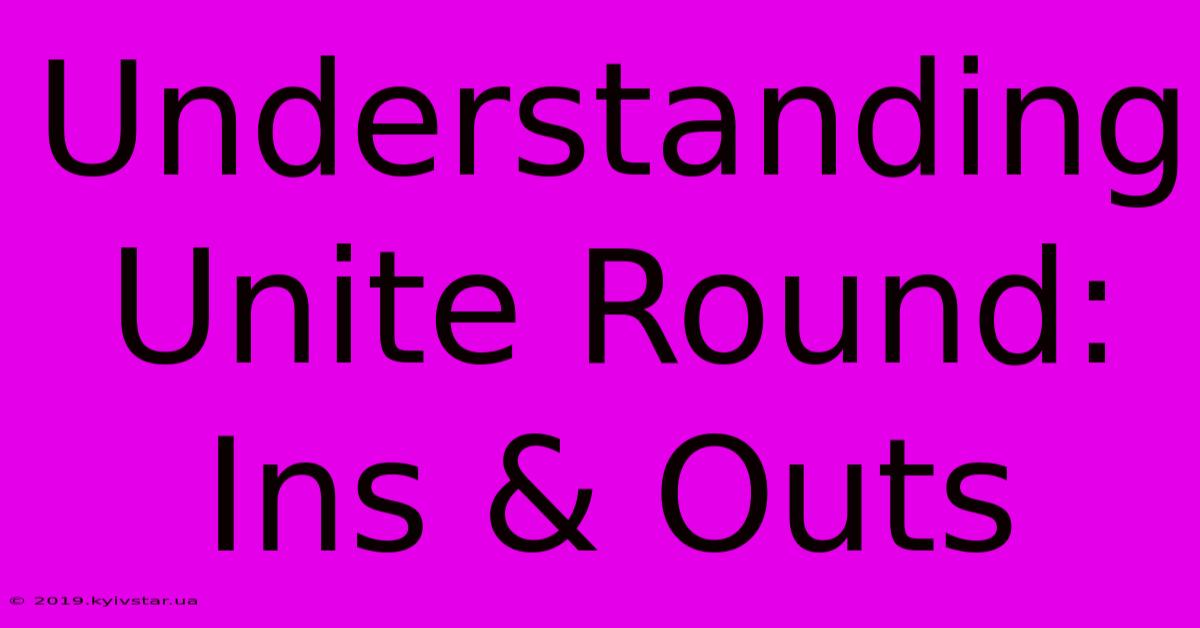 Understanding Unite Round: Ins & Outs