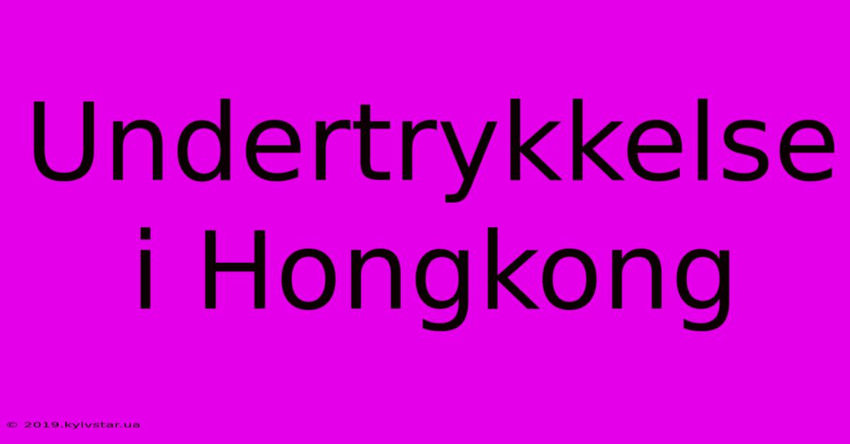 Undertrykkelse I Hongkong