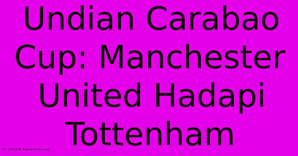 Undian Carabao Cup: Manchester United Hadapi Tottenham