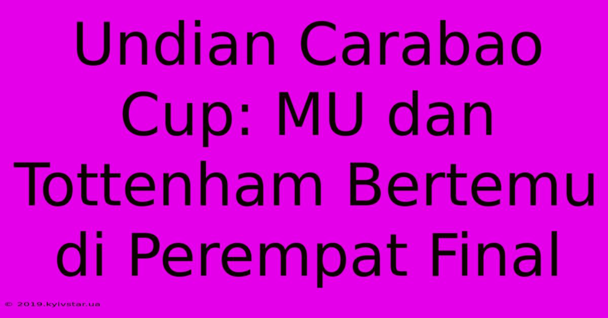 Undian Carabao Cup: MU Dan Tottenham Bertemu Di Perempat Final 