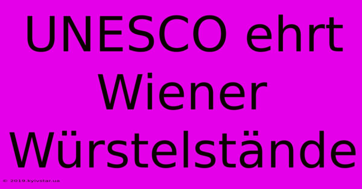 UNESCO Ehrt Wiener Würstelstände