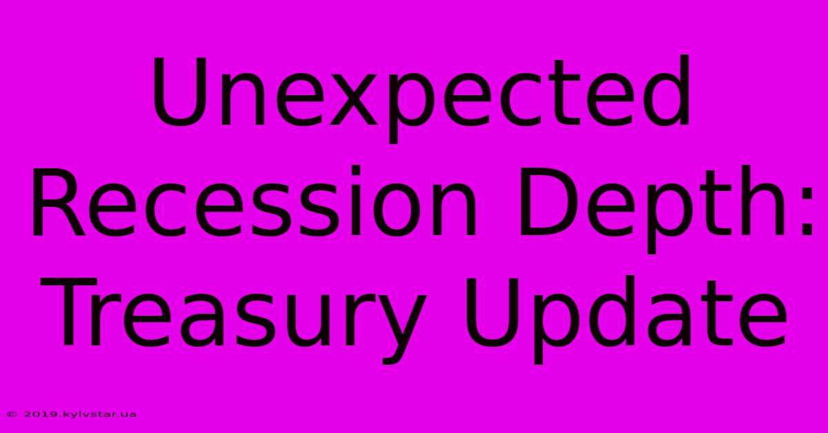 Unexpected Recession Depth: Treasury Update