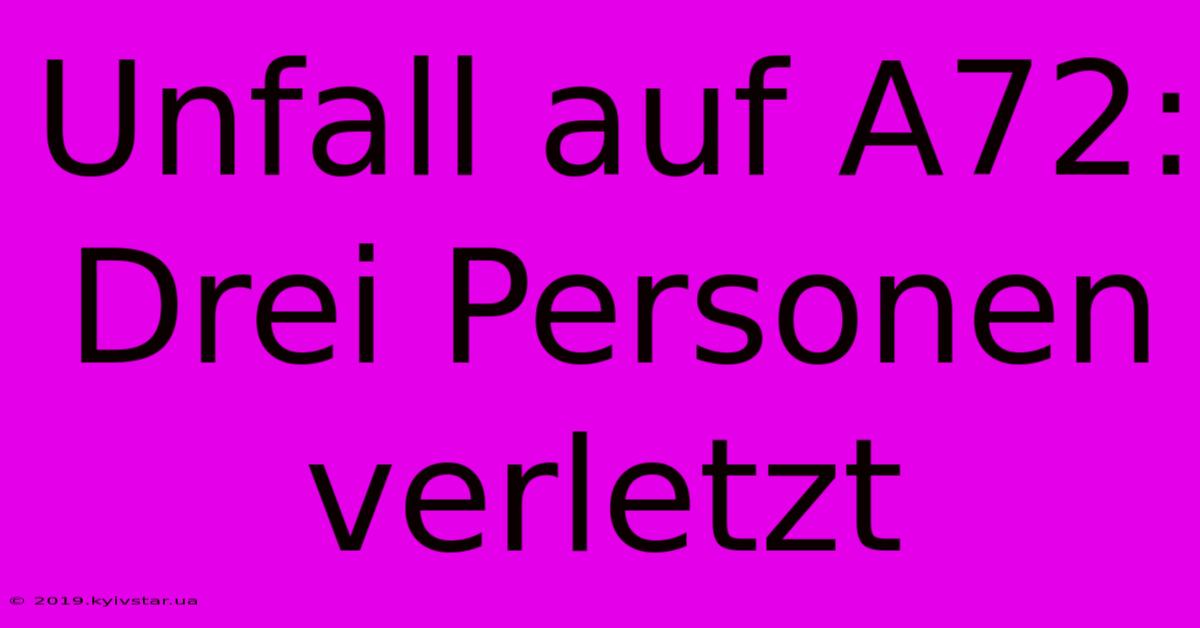 Unfall Auf A72: Drei Personen Verletzt