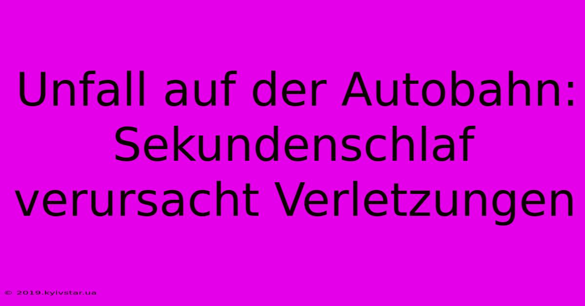 Unfall Auf Der Autobahn: Sekundenschlaf Verursacht Verletzungen