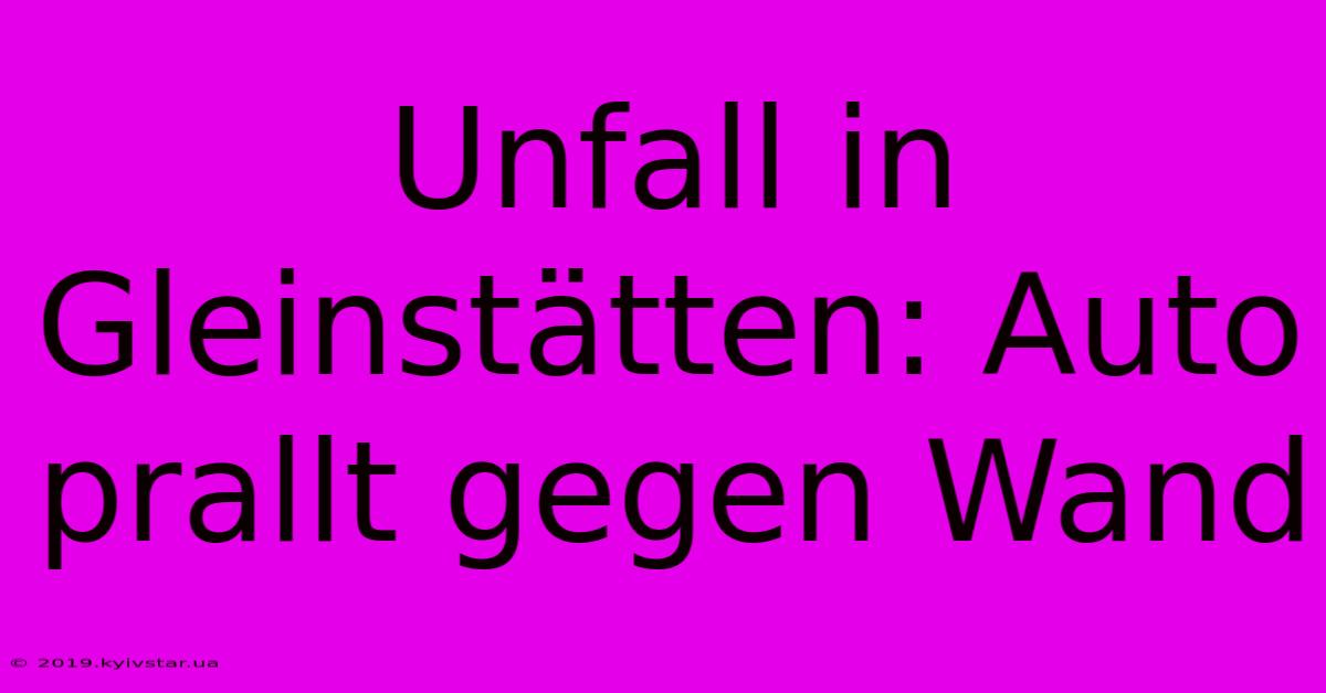 Unfall In Gleinstätten: Auto Prallt Gegen Wand