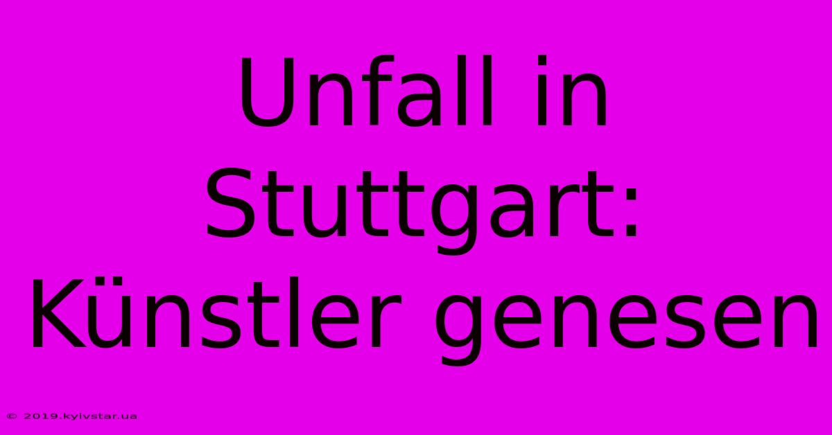 Unfall In Stuttgart: Künstler Genesen