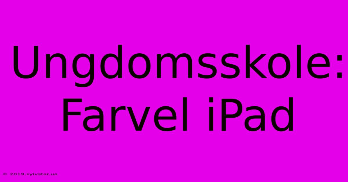 Ungdomsskole: Farvel IPad