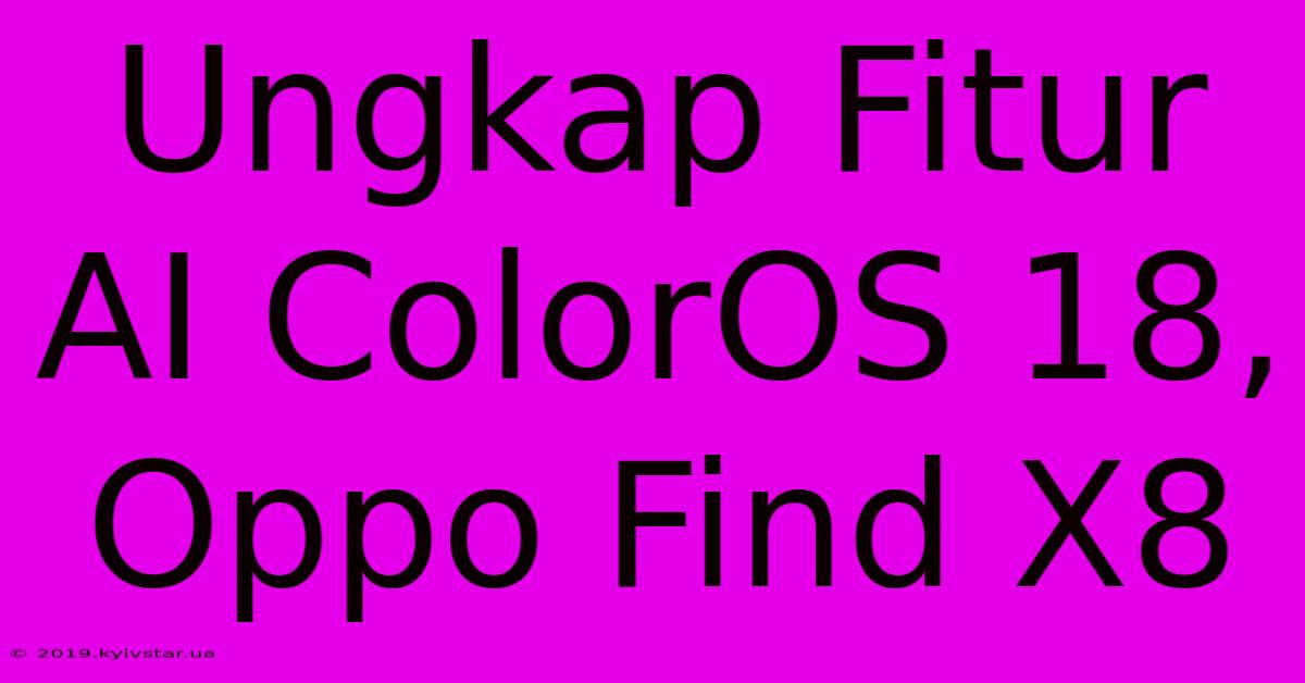 Ungkap Fitur AI ColorOS 18, Oppo Find X8