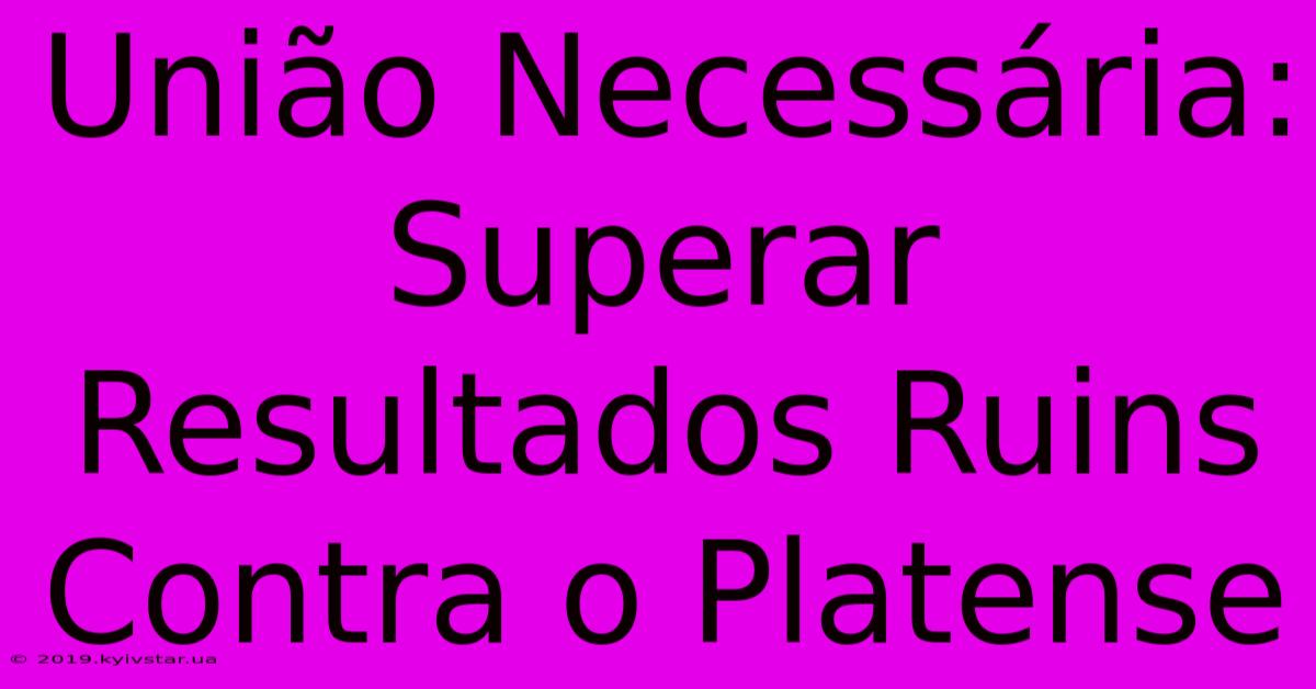 União Necessária: Superar Resultados Ruins Contra O Platense