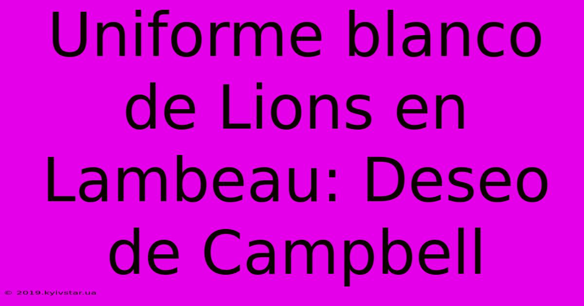 Uniforme Blanco De Lions En Lambeau: Deseo De Campbell