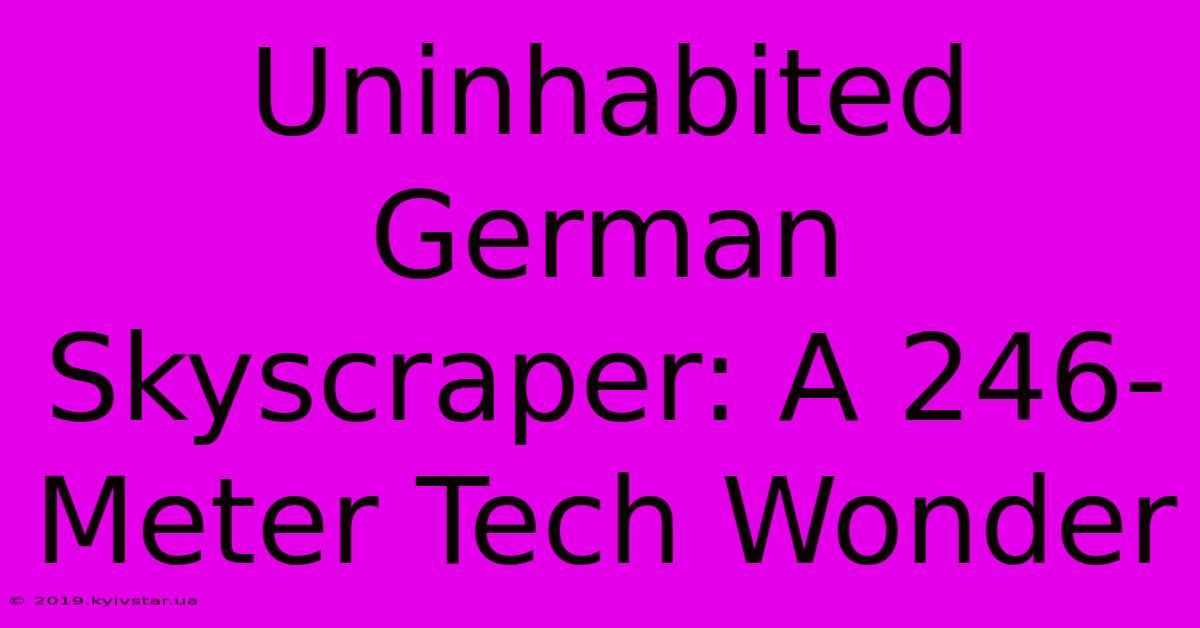 Uninhabited German Skyscraper: A 246-Meter Tech Wonder