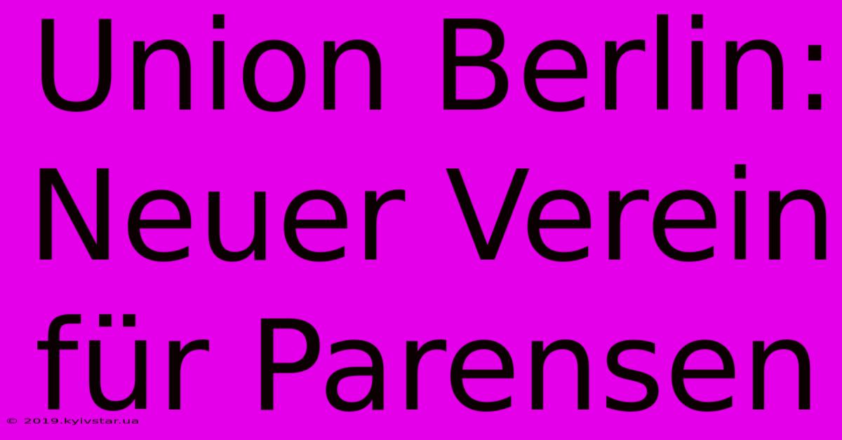 Union Berlin: Neuer Verein Für Parensen