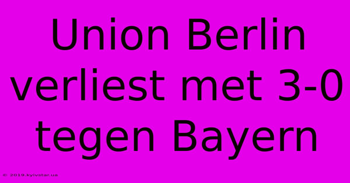 Union Berlin Verliest Met 3-0 Tegen Bayern 