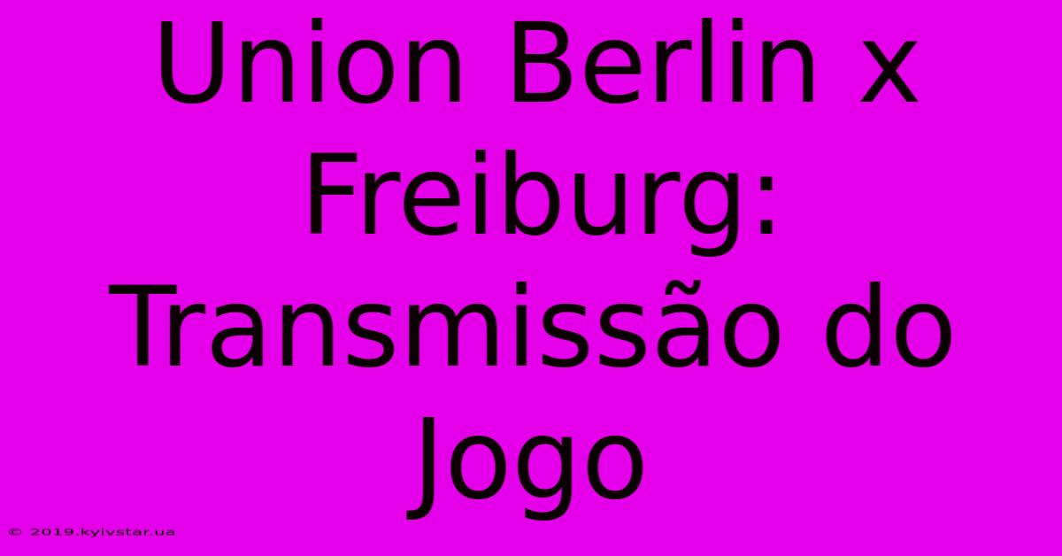 Union Berlin X Freiburg: Transmissão Do Jogo