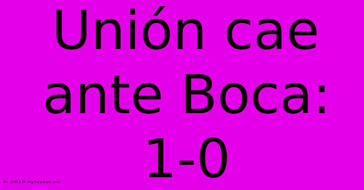 Unión Cae Ante Boca: 1-0