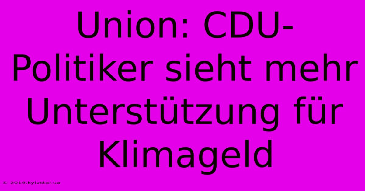 Union: CDU-Politiker Sieht Mehr Unterstützung Für Klimageld 