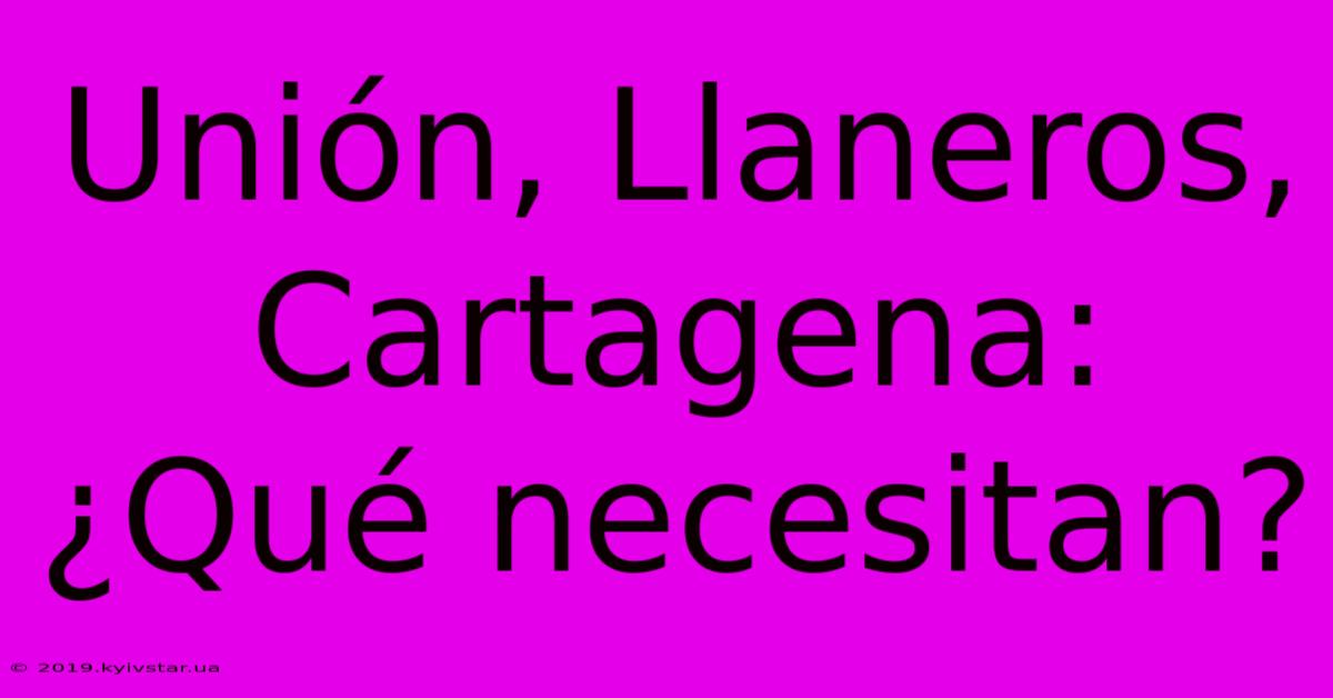 Unión, Llaneros, Cartagena: ¿Qué Necesitan?