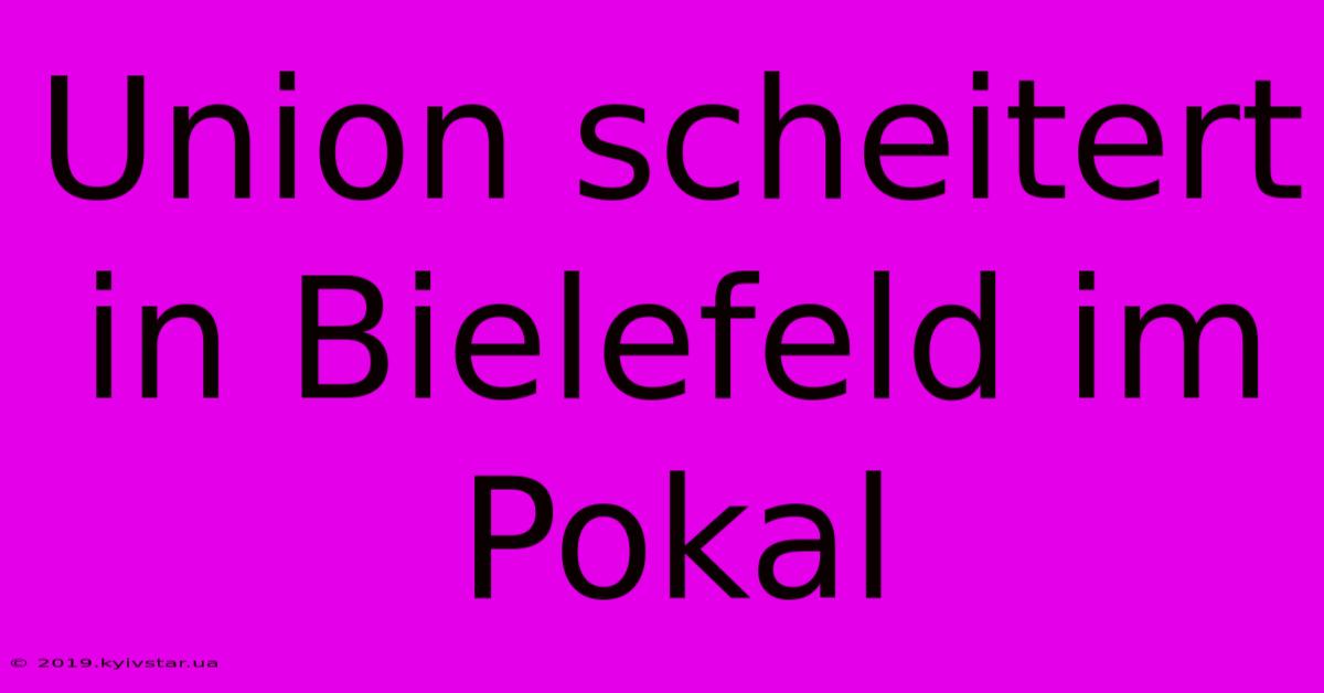 Union Scheitert In Bielefeld Im Pokal