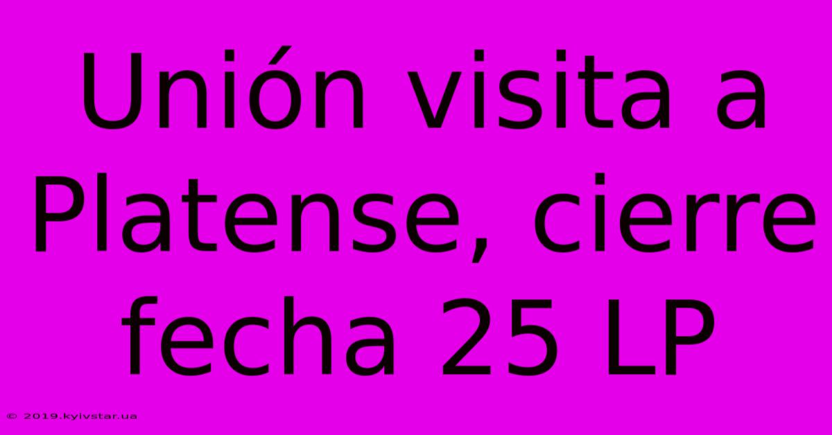 Unión Visita A Platense, Cierre Fecha 25 LP